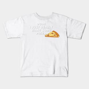 Dude I just really want some pizza Kids T-Shirt
